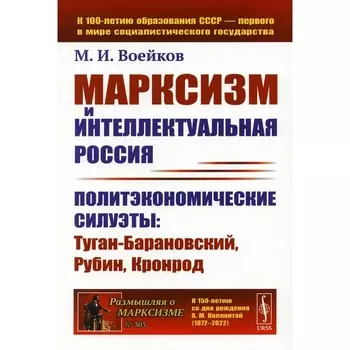Марксизм и интеллектуальная Россия. Политэкономические силуэты. Туган-Барановский, Рубин, Кронрод. Воейков М.И.
