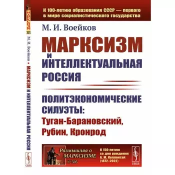 Марксизм и интеллектуальная Россия. Политэкономические силуэты. Туган-Барановский, Рубин, Кронрод. Воейков М.И.
