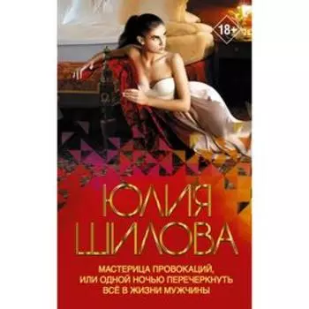 Мастерица провокаций, или Одной ночью перечеркнуть все в жизни мужчины. Шилова Ю. В.