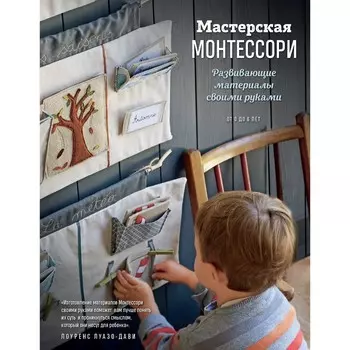 Мастерская МОНТЕССОРИ. Развивающие материалы своими руками. Луазо-Дави Л.