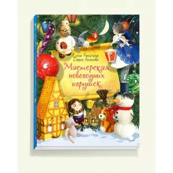 Мастерская новогодних игрушек. Ракитина Е., Логинова Д.