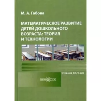 Математическое развитие детей дошкольного возраста: теория и технологии. 2-е издание. Габова М. А.