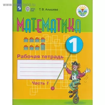Математика. 1 класс. Рабочая тетрадь в 2-х частях. Часть 1. Учебное пособие для общеобразовательных организаций. Алышева Т. В.