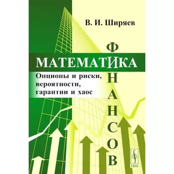 Математика финансов. Опционы и риски, вероятности, гарантии и хаос. Учебное пособие. Ширяев В.И.