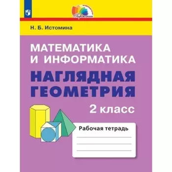 Математика и информатика. Наглядная геометрия. 2 класс. Рабочая тетрадь, издание 5-е, стереотипное. Истомина Н.Б.