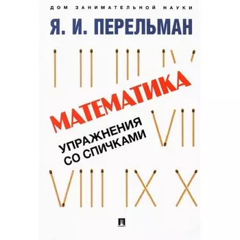 Математика. Упражнения со спичками. Перельман Я.