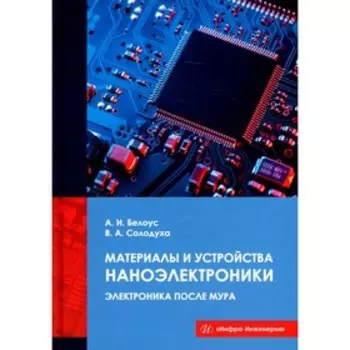 Материалы и устройства наноэлектроники. Электроника после Мура. Белоус А.И., Солодуха В.А.