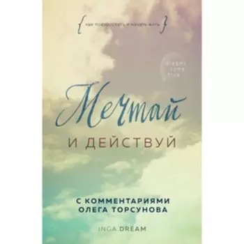Мечтай и действуй. Как повзрослеть и начать жить. Dream I.