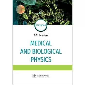 Medical and biological physics. Медицинская и биологическая физика. Учебник. 4-е издание, исправленное и дополненное. Ремизов А.Н.