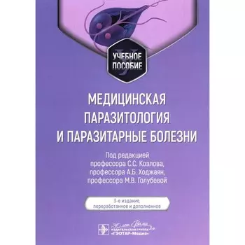 Медицинская паразитология и паразитарные болезни. Учебное пособие. 3-е издание, переработанное и дополненное. Под ред. Козлова С.С., Ходжаян А.Б., Голубевой М.В.