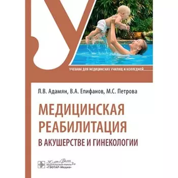 Медицинская реабилитация в акушерстве и гинекологии. Учебник. Адамян Л.В., Епифанов В.А., Петрова М.