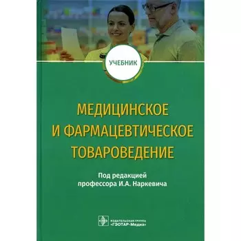 Медицинское и фармацевтическое товароведение. Учебник. Под ред. Наркевича И.А.