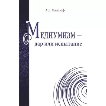 Медиумизм — дар или испытание. Филозоф А.Л.