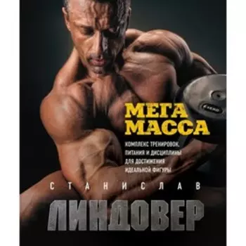 МегаМасса. Комплекс тренировок, питания и дисциплины для достижения идеальной фигуры. Линдовер С. А.