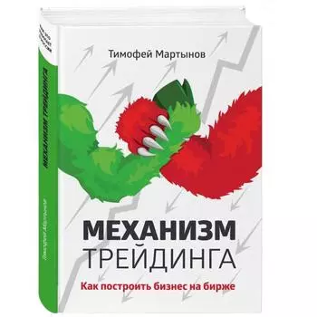 Механизм трейдинга: Как построить бизнес на бирже? Мартынов Т.
