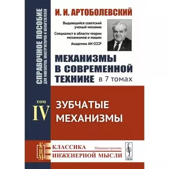Механизмы в современной технике. Справочное пособие для инженеров, конструкторов и изобретателей. Том 4. Зубчатые механизмы. Артоболевский И.И.