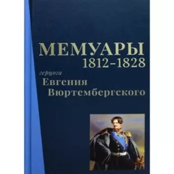 Мемуары герцога Евгения Вюртембергского. 1812-1828. Вюртембергский Е.