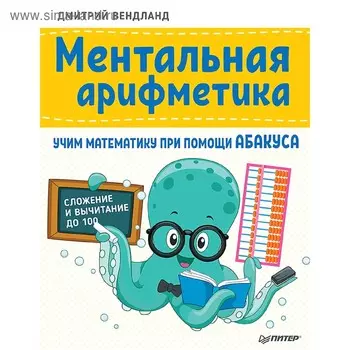 Ментальная арифметика: учим математику при помощи абакуса. Сложение и вычитание до 100. Вендланд Д