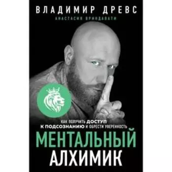 Ментальный алхимик. Как получить доступ к подсознанию и обрести уверенность. Древс В., Вриндавати А.