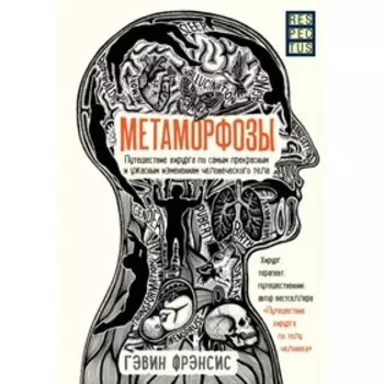 Метаморфозы. Путешествие хирурга по самым прекрасным и ужасным изменениям человеческого тела. Фрэнсис Г.