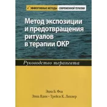 Метод экспозиции и предотвращения ритуалов в терапии ОКР. Руководство терапевта. Фоа Э.Б., Ядин Э., Лихнер Т.К.