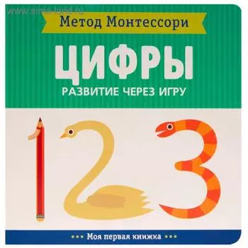Метод Монтессори. Развитие через игру. Цифры. Моя первая книжка, Пиродди К.