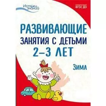Методическое пособие (рекомендации). ФГОС ДО. Развивающие занятия с детьми. Зима 2--3 лет. Арушанова А. Г.
