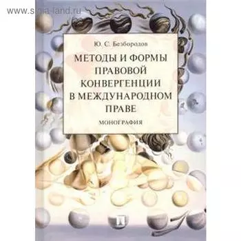 Методы и формы правовой конвергенции в международном праве. Монография. Безбородов Ю