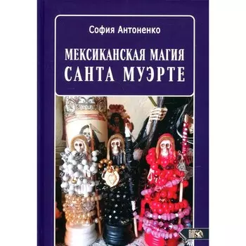 Мексиканская магия Санта Муэрте. Антоненко С.