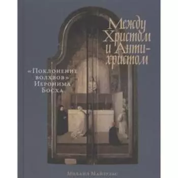 Между Христом и Антихристом. Поклонение волхвов Иеронима Босха (0+). Майзульс М.