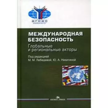 Международная безопасность: Глобальные и региональные акторы: монография. Лебедева М.М., Никитина Ю.А.