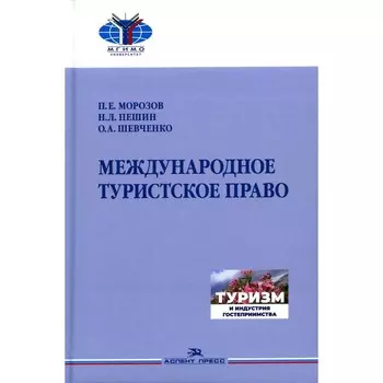Международное туристское право. Учебник для вузов. Пешин Н.Л., Шевченко О.А., Морозов П.Е.