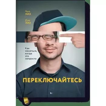МИФ. Личное развитие. Переключайтесь. Как меняться, когда это непросто. Чип Хиз, Дэн Хиз