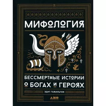 Мифология: Бессмертные истории о богах и героях. Гамильтон Э.