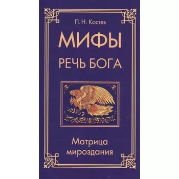 Мифы — речь Бога. Эволюция мифа, человека, цивилизации. Костев П.Н.