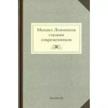 Михаил Ломоносов глазами современников. Мартынов Г.