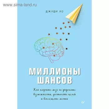 Миллионы шансов. Как научить мозг не упускать возможности, достигать целей и воплощать мечты. Хо Д
