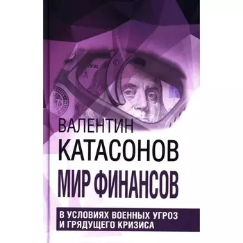 Мир финансов в условиях военных угроз и грядущего кризиса. Финансовые хроники профессора Катасонова. Выпуск 26. Катасонов В.Ю.