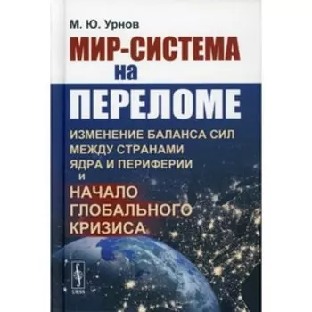 Мир-система на переломе: Изменение баланса сил между странами Ядра и Периферии и начало глобального кризиса. Урнов М.Ю.