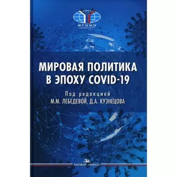 Мировая политика в эпоху COVID-19: монография. Под ред. Лебедева М.М., Кузнецов Д.А.