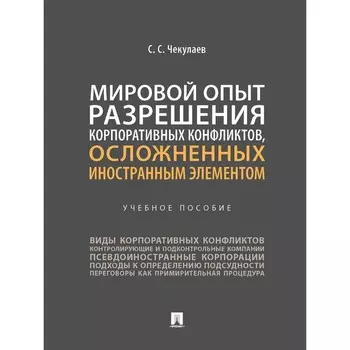 Мировой опыт разрешения корпоративных конфликтов, осложненных иностранным элементом. Учебное пособие. Чекулаев С. С.