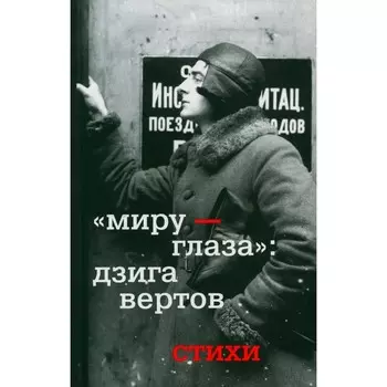 Миру — глаза. Дзига Вертов. Стихи. Вертов Д.