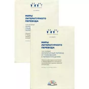 Миры литературного перевода: В 2 Т. Литературный перевод: от толкования к перевоплощению; Переводчик: гибкость традиции и упрямство эксперимента