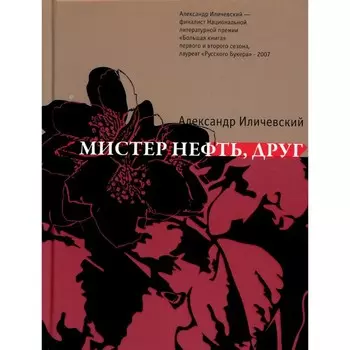Мистер нефть, друг: роман. Иличевский А.В.