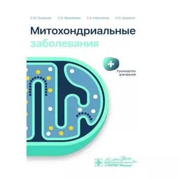Митохондриальные заболевания. Руководство для врачей. Захарова Е.Ю., Михайлова С.В., Николаева Е.А.