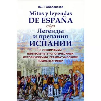 Mitos y leyendas de Espana. Легенды и предания Испании. С обширными лингвокультурологическими, историческими, грамматическими комментариями. Оболенская Ю.Л.