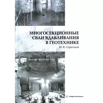 Многосекционные сваи вдавливания в геотехнике. Монография. Стриганов Ю.П.