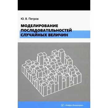 Моделирование последовательностей случайных величин. Учебное пособие. Петров Ю.В.