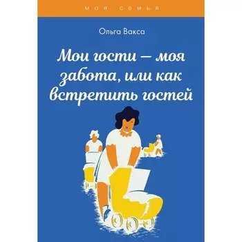 Мои гости — моя забота, или как встретить гостей. Вакса О.