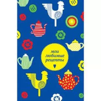 Мои любимые рецепты. Книга для записи рецептов (а5_чайники и петушки)